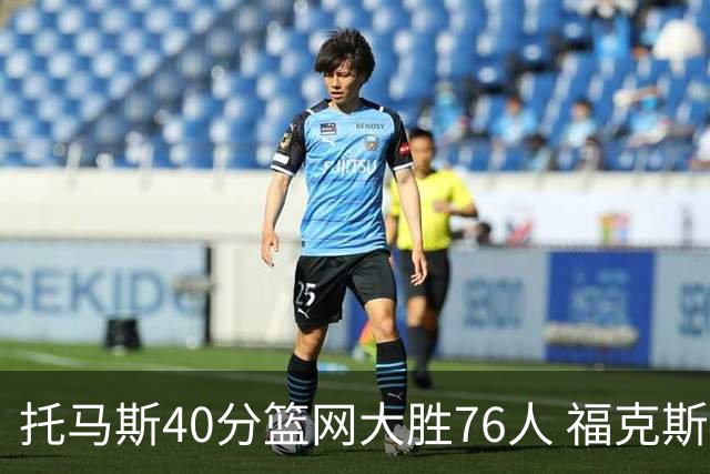 托马斯40分篮网大胜76人 福克斯41分国王屠牛